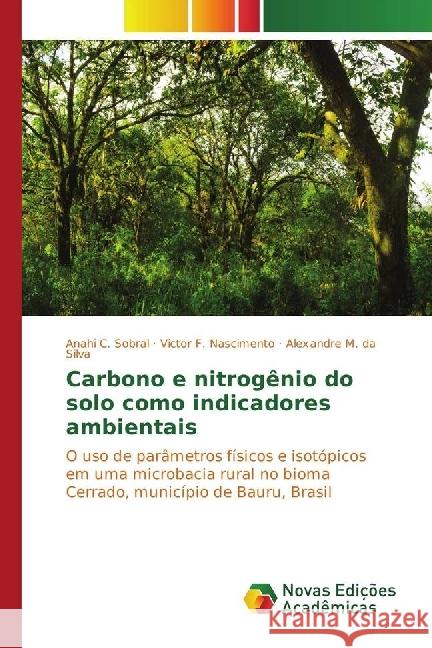Carbono e nitrogênio do solo como indicadores ambientais : O uso de parâmetros físicos e isotópicos em uma microbacia rural no bioma Cerrado, município de Bauru, Brasil C. Sobral, Anahi; F. Nascimento, Victor; M. da Silva, Alexandre 9783330752443 Novas Edicioes Academicas - książka
