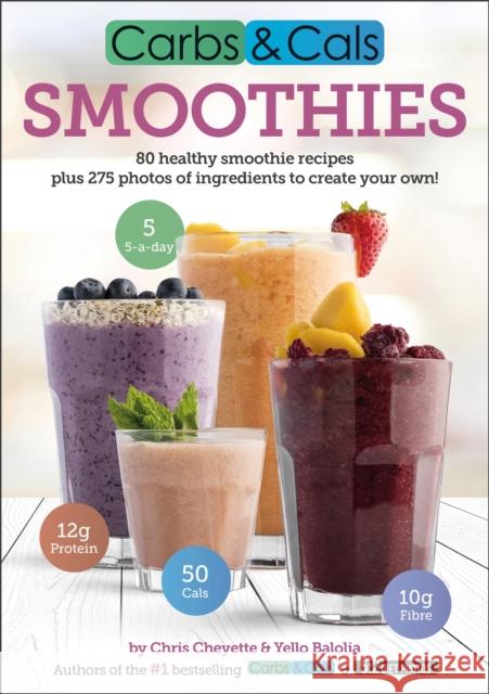 Carbs & Cals Smoothies: 80 Healthy Smoothie Recipes & 275 Photos of Ingredients to Create Your Own! Chris Cheyette Yello Balolia  9781908261113 Chello Publishing - książka