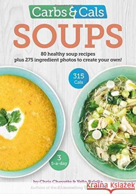 Carbs & Cals Soups: 80 Healthy Soup Recipes & 275 Photos of Ingredients to Create Your Own! Chris Cheyette Yello Balolia  9781908261212 Chello Publishing - książka