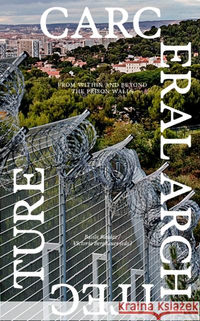 Carceral Architecture: From Within and Beyond the Prison Walls Basile Baudez Victoria Bergbauer 9783986122058 Jovis Verlag - książka
