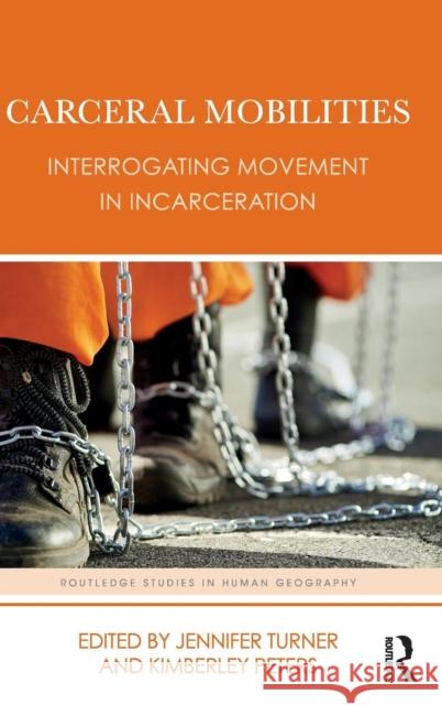 Carceral Mobilities: Interrogating Movement in Incarceration Jennifer Turner Kimberley Peters 9781138184046 Routledge - książka