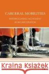 Carceral Mobilities: Interrogating Movement in Incarceration Jennifer Turner Kimberley Peters 9781138384903 Routledge