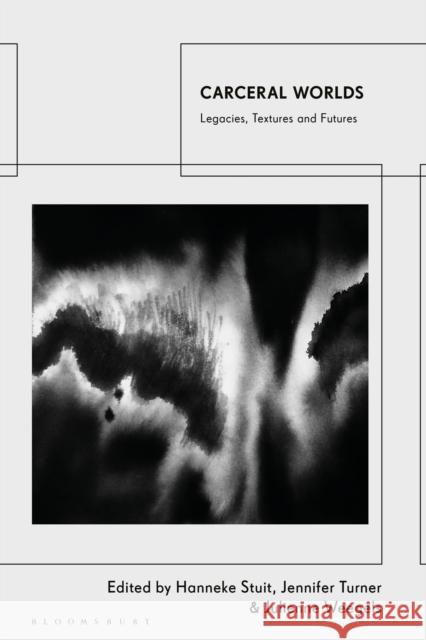 Carceral Worlds: Legacies, Textures and Futures Hanneke Stuit Jennifer Turner Julienne Weegels 9781350298101 Bloomsbury Academic - książka