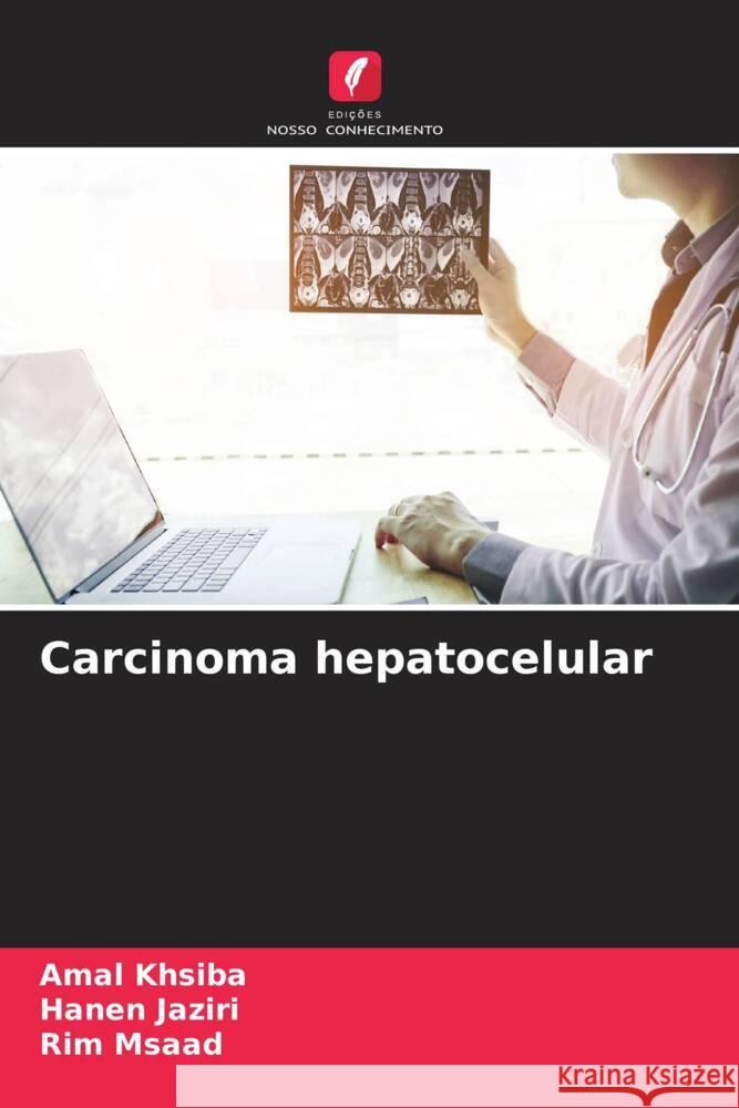 Carcinoma hepatocelular khsiba, Amal, Jaziri, Hanen, Msaad, Rim 9786206540847 Edições Nosso Conhecimento - książka