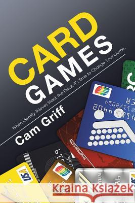 Card Games: When Identity Thieves Stack the Deck, It's Time to Change Your Game. Cam Griff   9781489710871 Liferich - książka