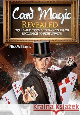Card Magic Revealed: Skills & Tricks To Take You From Spectator To Performer! Williams, Nick 9781453823774 Createspace - książka