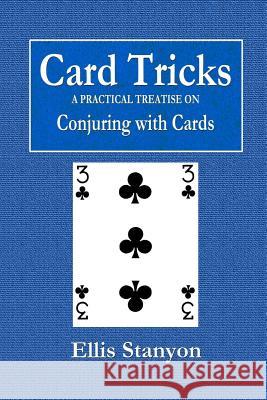 Card Tricks - A Practical Treatise on Conjuring with Cards Ellis Stanyon 9780359073306 Lulu.com - książka