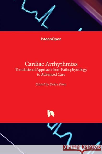 Cardiac Arrhythmias: Translational Approach from Pathophysiology to Advanced Care Endre Zima 9781839695056 Intechopen - książka