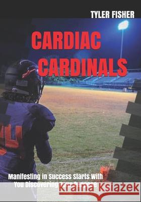 Cardiac Cardinals: Manifesting In Success Begins On Your Journey To Your Identity Tyler Alexander Fisher 9781688034402 Independently Published - książka