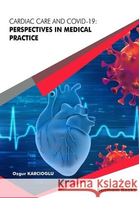 Cardiac Care and COVID-19: Perspectives in Medical Practice Ozgur Karcioglu 9781681088228 Bentham Science Publishers - książka
