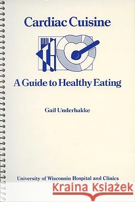 Cardiac Cuisine: A Guide to Healthy Eating Gail Underbakke 9780299970642 University of Wisconsin Press - książka