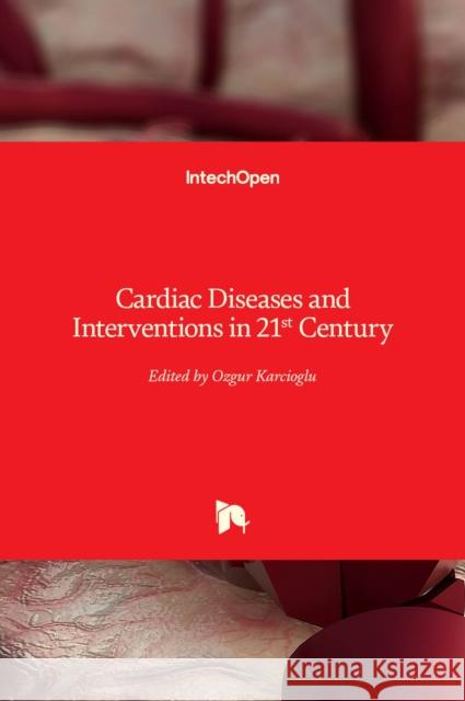 Cardiac Diseases and Interventions in 21st Century Ozgur Karcioglu 9781838819903 Intechopen - książka