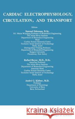 Cardiac Electrophysiology, Circulation, and Transport Samuel Ed. Sideman Andre G. Kleber Rafael Beyar 9780792311454 Springer - książka