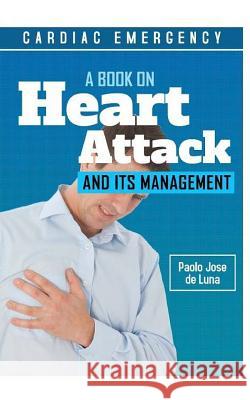 Cardiac Emergency: A Book on Heart Attack and Its Management Paolo Jos 9781517020934 Createspace Independent Publishing Platform - książka