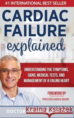 Cardiac Failure Explained: Understanding the Symptoms, Signs, Medical Tests, and Management of a Failing Heart Warrick Bishop 9780645268126 Dr Warrick Bishop - książka
