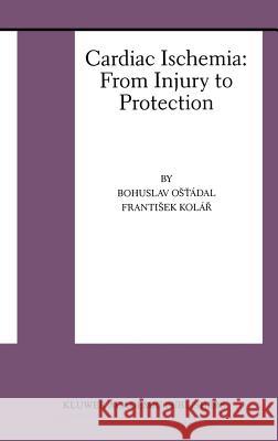 Cardiac Ischemia: From Injury to Protection Ost'ádal, Bohuslav 9780792386421 Kluwer Academic Publishers - książka