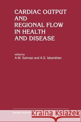 Cardiac Output and Regional Flow in Health and Disease Abdul-Majeed Salmasi Abdulmassih S. Iskandrian  9789401048163 Springer - książka