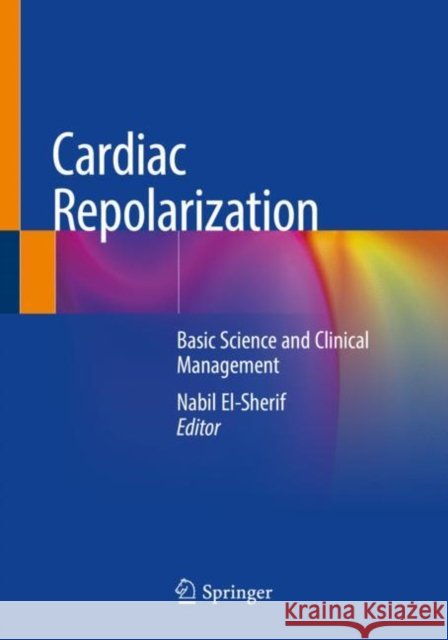 Cardiac Repolarization: Basic Science and Clinical Management El-Sherif, Nabil 9783030226749 Springer International Publishing - książka