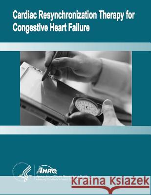 Cardiac Resynchronization Therapy for Congestive Heart Failure: Evidence Report/Technology Assessment Number 106 U. S. Department of Heal Huma Agency For Healthcare Resea An 9781499671995 Createspace - książka