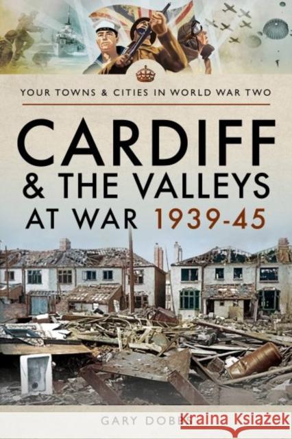 Cardiff and the Valleys at War 1939-45 Gary Dobbs 9781473864610 Pen and Sword Military - książka