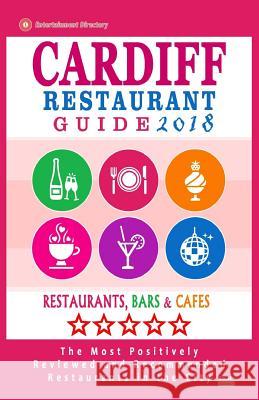 Cardiff Restaurant Guide 2018: Best Rated Restaurants in Cardiff, United Kingdom - 500 Restaurants, Bars and Cafés recommended for Visitors, 2018 Christopher, Charles P. 9781545082942 Createspace Independent Publishing Platform - książka