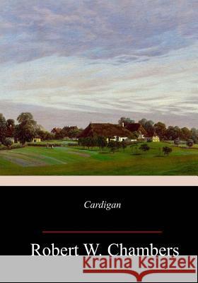 Cardigan Robert W. Chambers 9781985228313 Createspace Independent Publishing Platform - książka