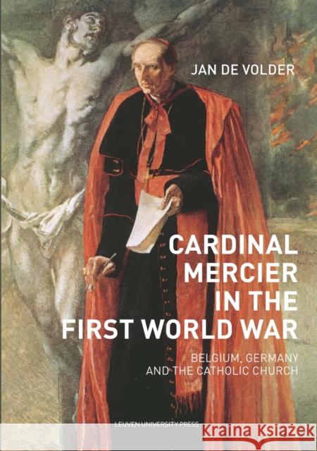 Cardinal Mercier in the First World War: Belgium, Germany and the Catholic Church Jan De Volder   9789462701649 Leuven University Press - książka