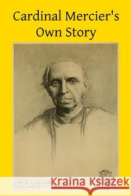 Cardinal Mercier's Own Story D. J. Cardinal Mercier Brother Hermenegil 9781499296440 Createspace - książka