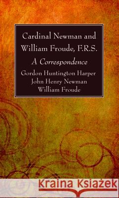 Cardinal Newman and William Froude, F.R.S. Gordon Huntington Harper John Henry Newman William F. R. S. Froude 9781532678318 Wipf & Stock Publishers - książka