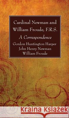 Cardinal Newman and William Froude, F.R.S. Gordon Huntington Harper, John Henry Newman, William F R S Froude 9781532678325 Wipf & Stock Publishers - książka