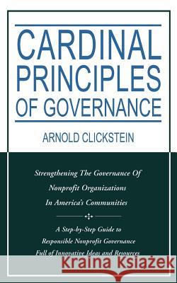 Cardinal Principles of Governance: Strengthening the Governance of Nonprofit Organizations in America's Communities Clickstein, Arnold 9780595417148 iUniverse - książka