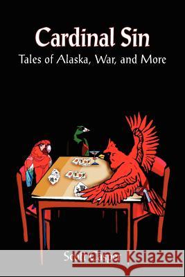 Cardinal Sin: Tales of Alaska, War, and More Casper, Scott 9781418419110 Authorhouse - książka