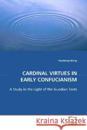 CARDINAL VIRTUES IN EARLY CONFUCIANISM : A Study in the Light of the Guodian Texts Wang, Xiaohong 9783639111941 VDM Verlag Dr. Müller - książka