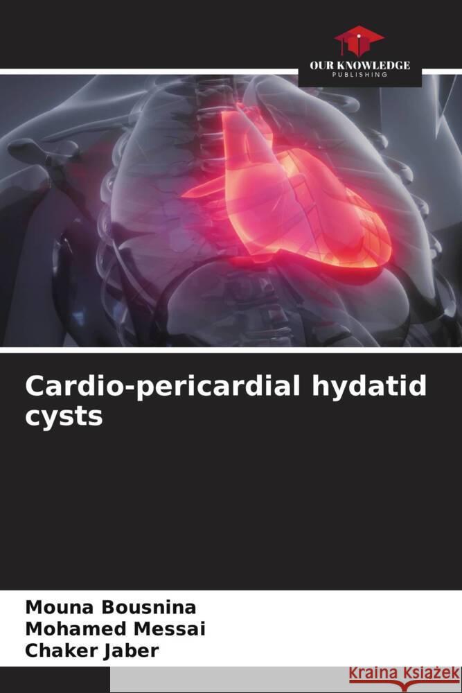 Cardio-pericardial hydatid cysts Bousnina, Mouna, Messai, Mohamed, Jaber, Chaker 9786204458670 Our Knowledge Publishing - książka