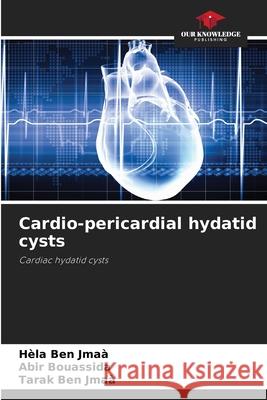 Cardio-pericardial hydatid cysts H?la Be Abir Bouassida Tarak Be 9786207862405 Our Knowledge Publishing - książka