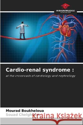 Cardio-renal syndrome Mourad Boukheloua Souad Chelghoum  9786206222286 Our Knowledge Publishing - książka