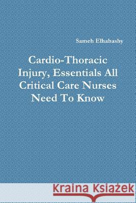 Cardio-Thoracic Injury, Essentials All Critical Care Nurses Need To Know Elhabashy, Sameh 9781329753273 Lulu.com - książka