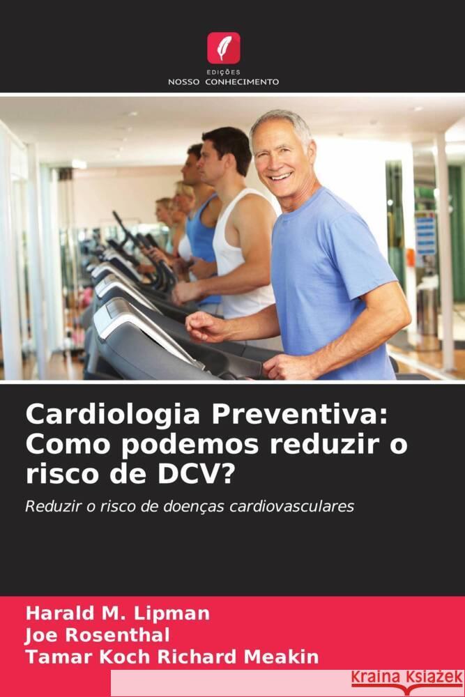 Cardiologia Preventiva: Como podemos reduzir o risco de DCV? Lipman, Harald M., Rosenthal, Joe, Richard Meakin, Tamar Koch 9786208359171 Edições Nosso Conhecimento - książka