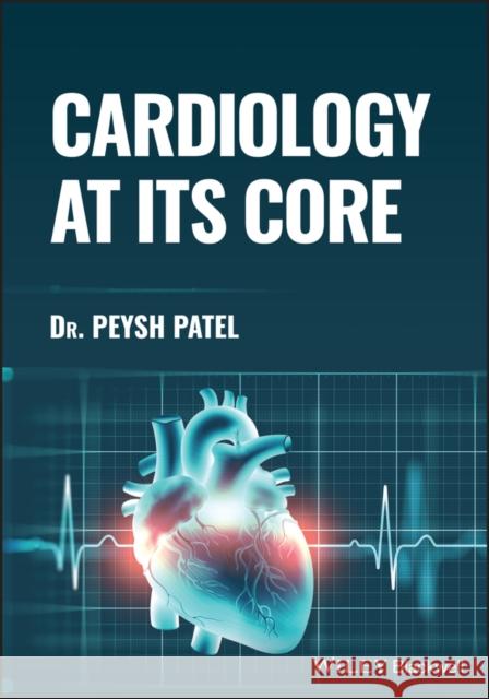 Cardiology at its Core Patel 9781119893141 John Wiley & Sons Inc - książka