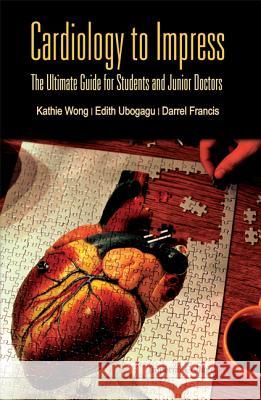 Cardiology to Impress: The Ultimate Guide for Students and Junior Doctors Edith Ubogagu Kathie Wong Darrel Francis 9781848165380 Imperial College Press - książka