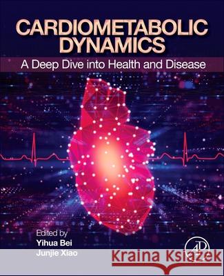 Cardiometabolic Dynamics: A Deep Dive Into Health and Disease Yihua Bei Junjie Xiao 9780443341861 Academic Press - książka