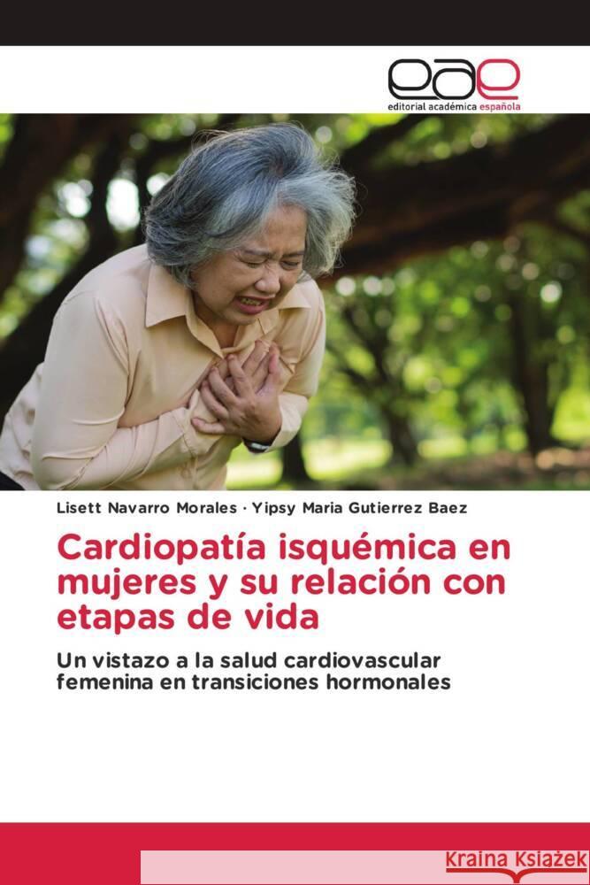 Cardiopatía isquémica en mujeres y su relación con etapas de vida Navarro Morales, Lisett, Gutierrez  Baez, Yipsy Maria 9786202168069 Editorial Académica Española - książka