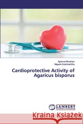 Cardioprotective Activity of Agaricus bisporus Bhushan, Apoorva; Kulshreshtha, Mayank 9786200093141 LAP Lambert Academic Publishing - książka