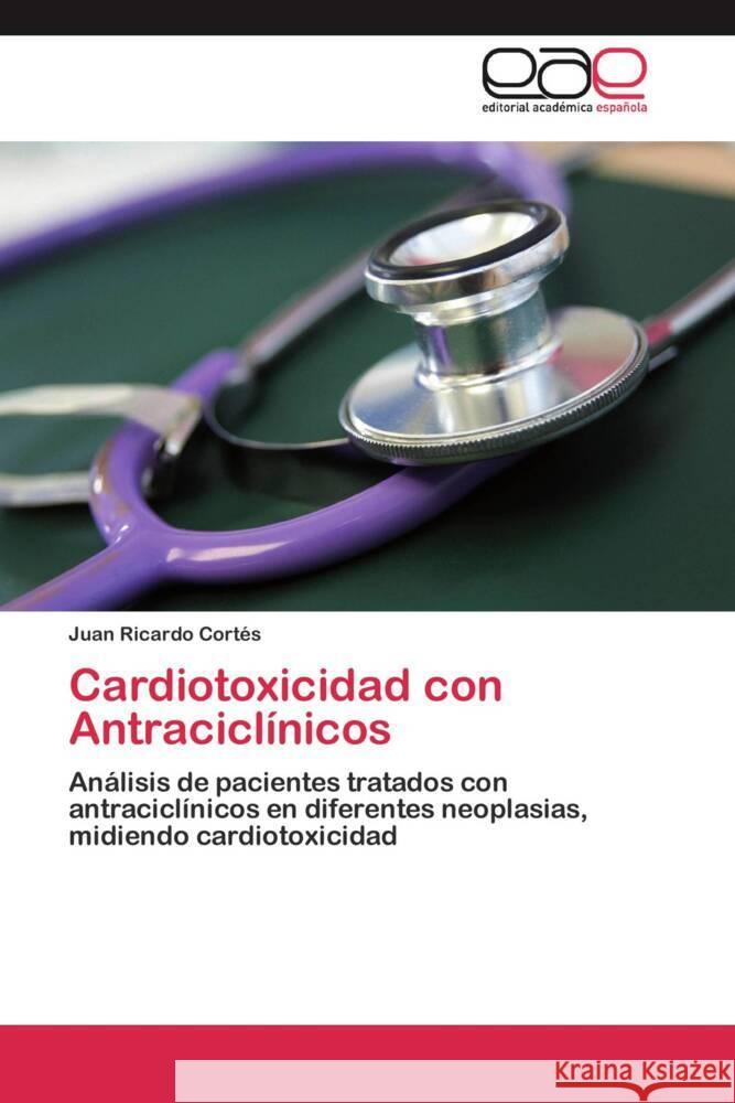 Cardiotoxicidad con Antraciclínicos : Análisis de pacientes tratados con antraciclínicos en diferentes neoplasias, midiendo cardiotoxicidad Cortés, Juan Ricardo 9783659051111 Editorial Académica Española - książka