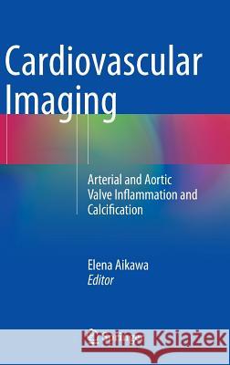 Cardiovascular Imaging: Arterial and Aortic Valve Inflammation and Calcification Aikawa, Elena 9783319092676 Springer - książka