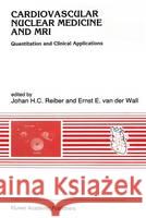 Cardiovascular Nuclear Medicine and MRI: Quantitation and Clinical Application J.H.C. Reiber E.E. van der Wall Ernst van der Wall (Department of Cardio 9780792314677 Kluwer Academic Publishers - książka