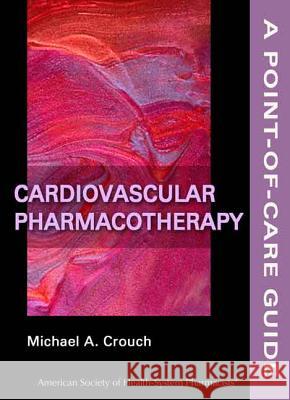 Cardiovascular Pharmacotherapy: A Point-Of-Care Guide Michael A. Crouch 9781585282159 American Society of Health-System Pharmacists - książka