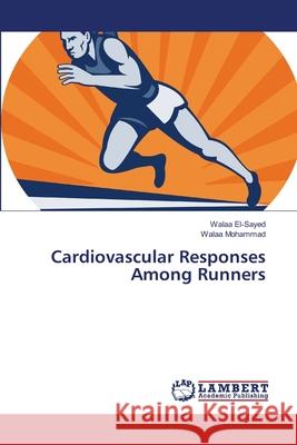 Cardiovascular Responses Among Runners Walaa El-Sayed, Walaa Mohammad 9783659324963 LAP Lambert Academic Publishing - książka