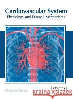 Cardiovascular System: Physiology and Disease Mechanisms Grayson Taylor, Greyson Taylor 9781639890965 States Academic Press - książka