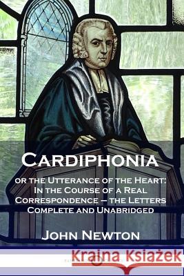 Cardiphonia: or the Utterance of the Heart: In the Course of a Real Correspondence - the Letters Complete and Unabridged John Newton 9781789870770 Pantianos Classics - książka